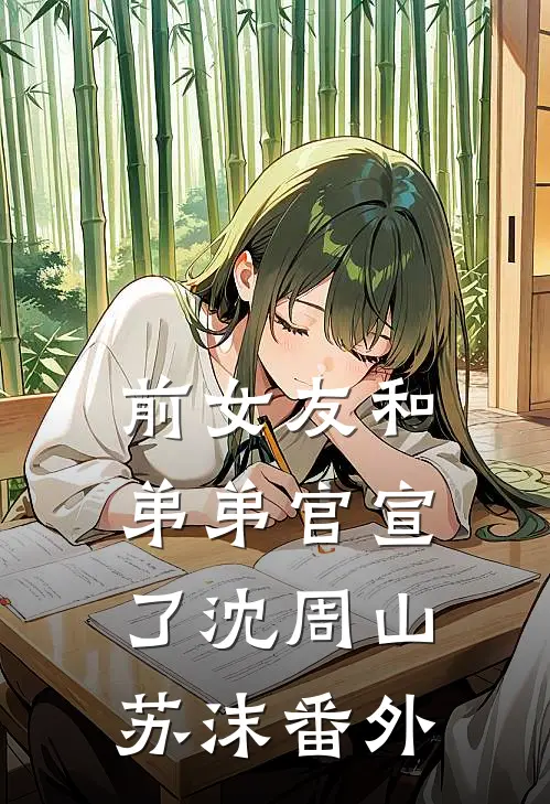 前女友和弟弟官宣了沈周山苏沫 番外