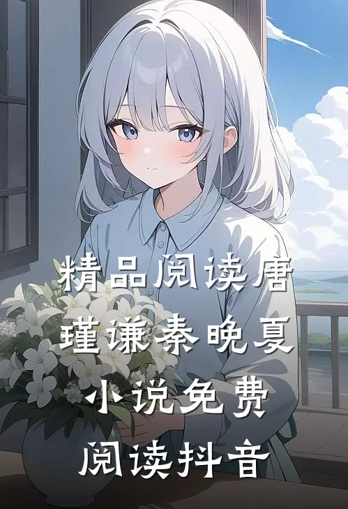 精品阅读唐瑾谦秦晚夏小说免费阅读抖音
