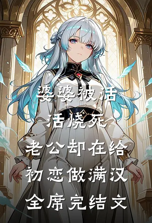 婆婆被活活烧死，老公却在给初恋做满汉全席完结文