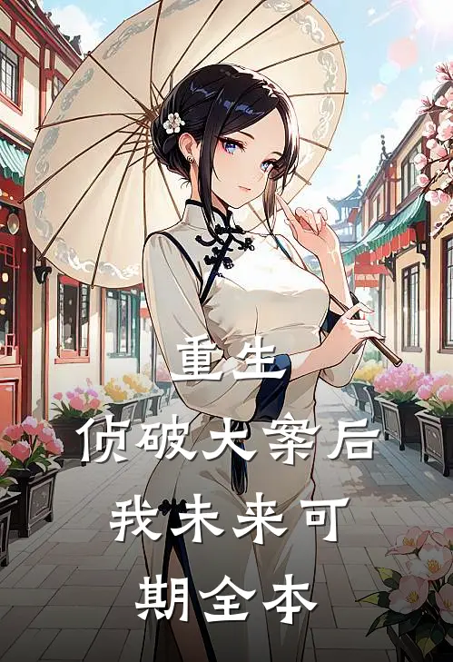 重生：侦破大案后，我未来可期全本
