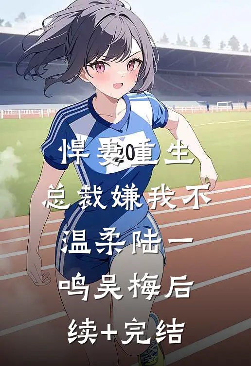 悍妻重生：总裁嫌我不温柔陆一鸣吴梅后续+完结