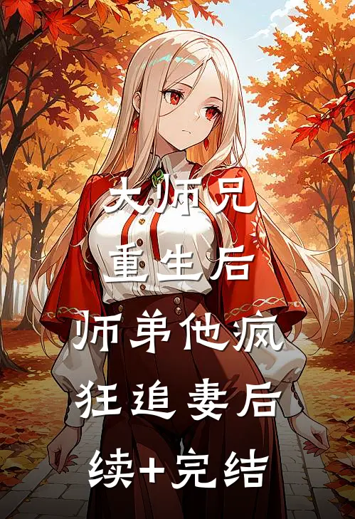 大师兄重生后，师弟他疯狂追妻后续+完结