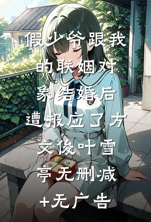 假少爷跟我的联姻对象结婚后，遭报应了方文俊叶雪亭无删减+无广告