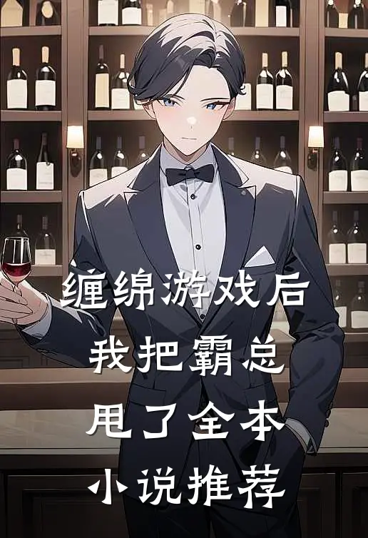 缠绵游戏后,我把霸总甩了全本推荐免费阅读