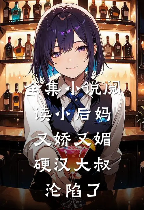 全集小说阅读小后妈又娇又媚：硬汉大叔沦陷了