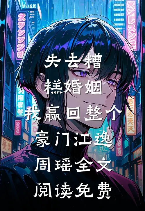 失去糟糕婚姻，我赢回整个豪门江逸周瑶全文阅读免费