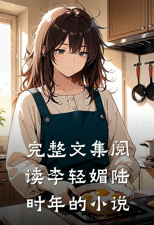 完整文集阅读李轻媚陆时年的小说