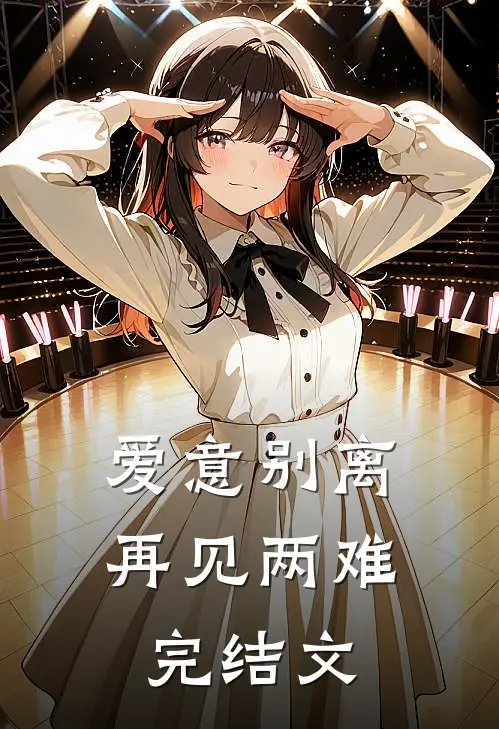 爱意别离，再见两难完结文