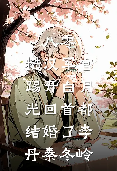 八零：糙汉军官踢开白月光回首都结婚了李丹秦冬岭
