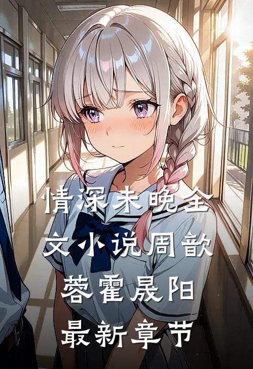 情深未晚全文小说周歆蓉霍晟阳最新章节