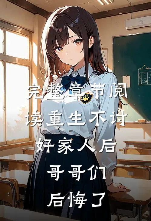 完整章节阅读重生不讨好家人后，哥哥们后悔了