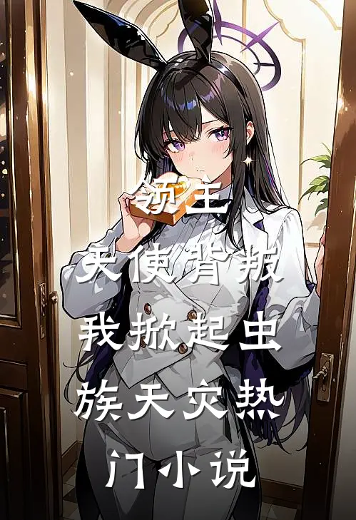 领主：天使背叛，我掀起虫族天灾热门小说