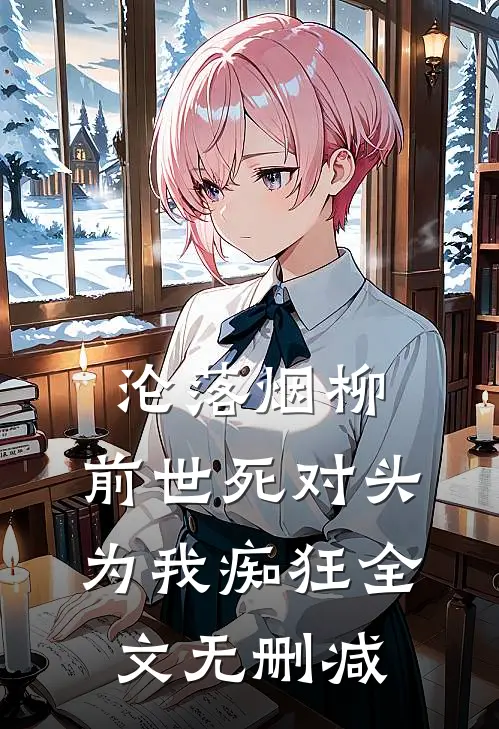 沦落烟柳，前世死对头为我痴狂全文无删减