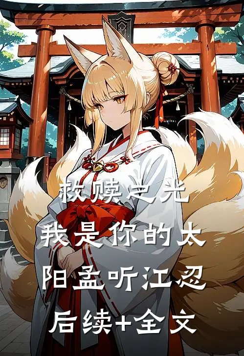 救赎之光：我是你的太阳孟听江忍后续+全文