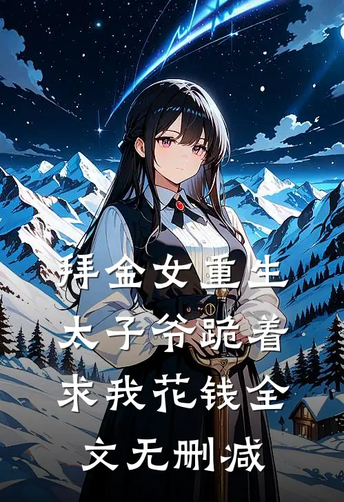 拜金女重生，太子爷跪着求我花钱全文无删减