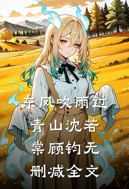 东风吹雨过青山沈若棠顾钧无删减全文