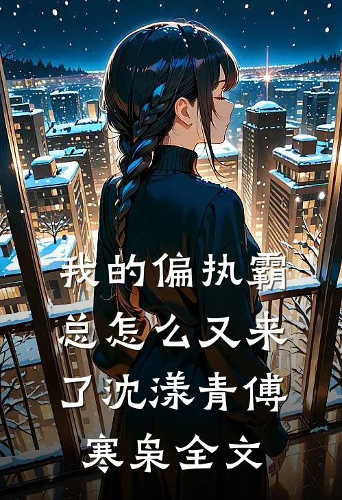 我的偏执霸总怎么又来了沈漾青傅寒枭全文