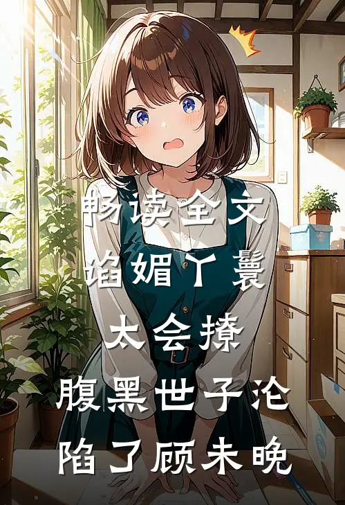 畅读全文谄媚丫鬟太会撩,腹黑世子沦陷了顾未晚