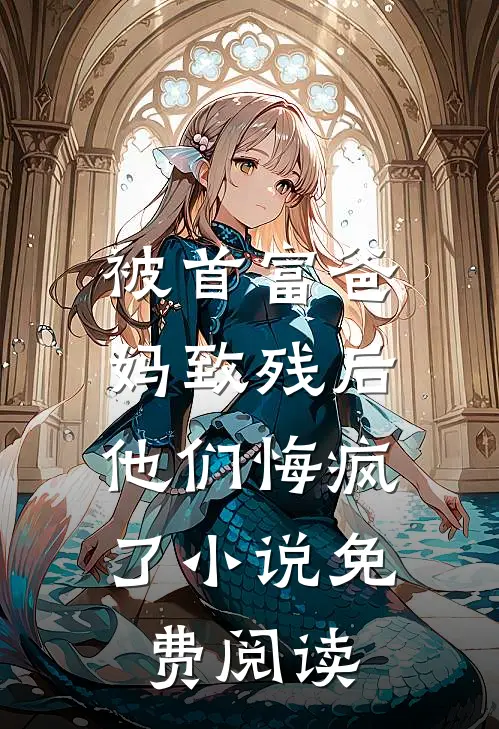 被首富爸妈致残后,他们悔疯了免费阅读
