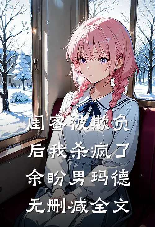 闺蜜被欺负后我杀疯了余盼男玛德无删减全文