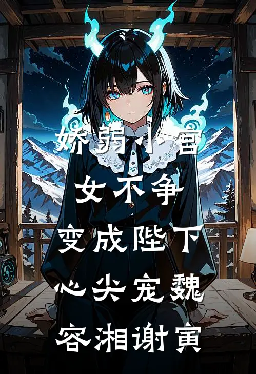 娇弱小宫女不争，变成陛下心尖宠魏容湘谢寅