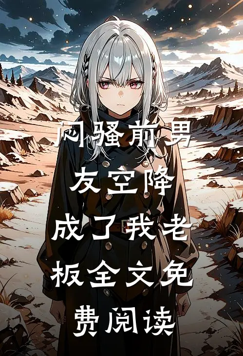 闷骚前男友空降，成了我老板全文免费阅读