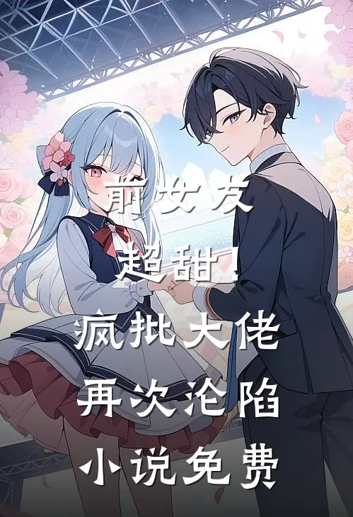 前女友超甜！疯批大佬再次沦陷小说免费