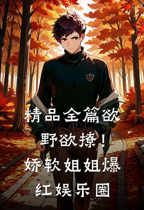 精品全篇欲野欲撩！娇软姐姐爆红娱乐圈