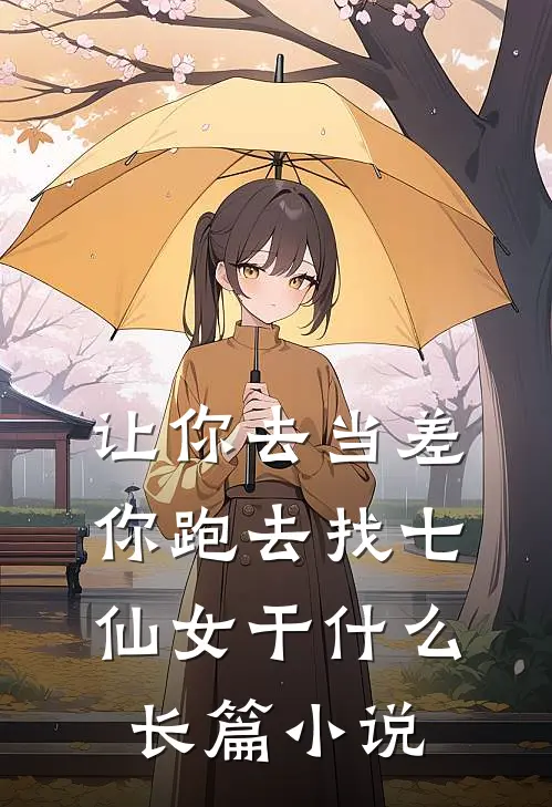 让你去当差，你跑去找七仙女干什么长篇小说