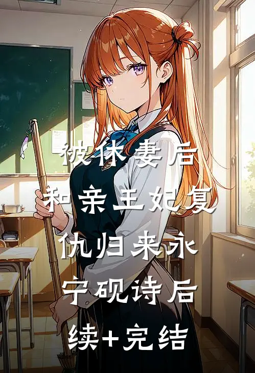 被休妻后，和亲王妃复仇归来永宁砚诗后续+完结