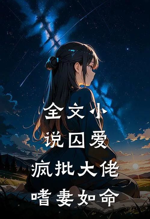全文小说囚爱：疯批大佬嗜妻如命