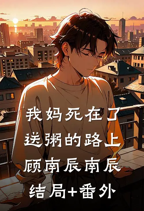 我妈死在了送粥的路上顾南辰南辰结局+番外
