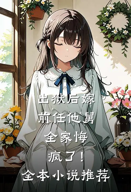 出狱后嫁前任他舅,全家悔疯了!全本推荐完结