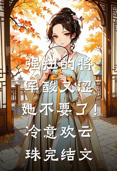 强扭的将军酸又涩，她不要了！冷意欢云珠完结文