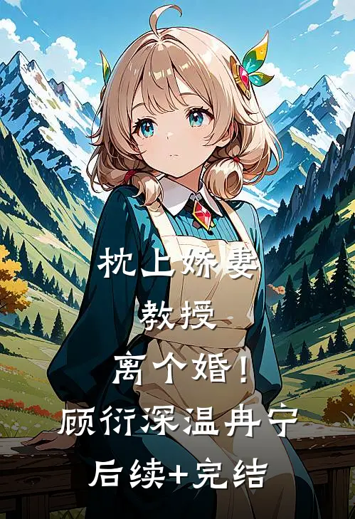 枕上娇妻：教授，离个婚！顾衍深温冉宁后续+完结