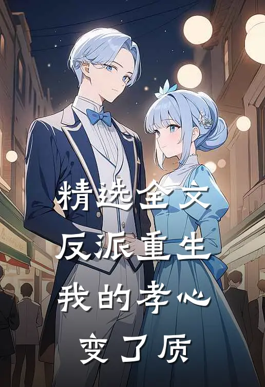 精选全文反派重生，我的孝心变了质