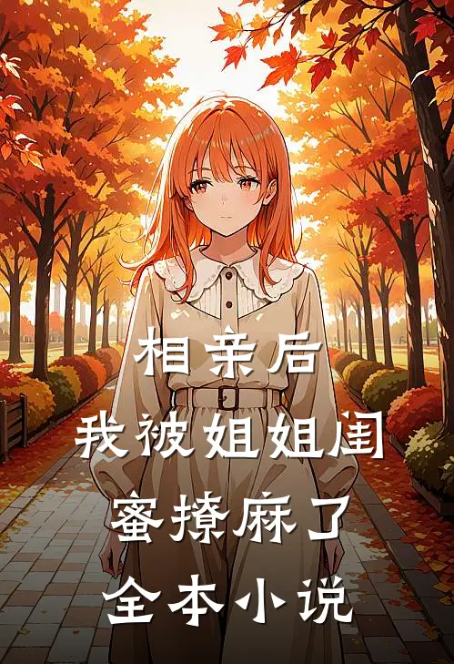 相亲后，我被姐姐闺蜜撩麻了全本小说