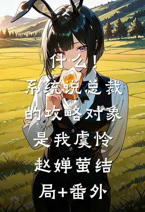 什么！系统说总裁的攻略对象是我虞怜赵婵萤结局+番外