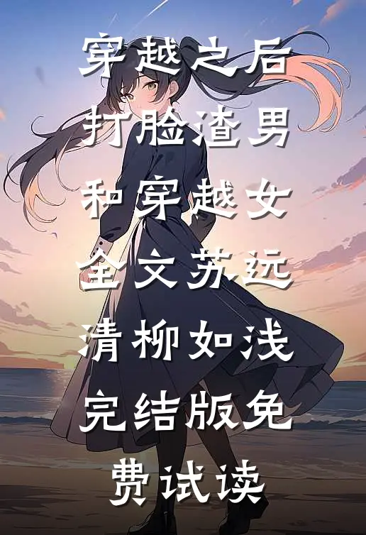 穿越之后打脸渣男和穿越女全文苏远清柳如浅完结版免费试读