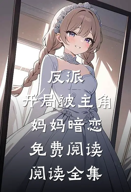 反派:开局被主角妈妈暗恋免费阅读阅读全集