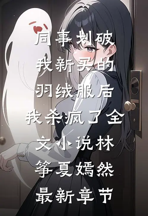 同事划破我新买的羽绒服后，我杀疯了全文小说林筝夏嫣然最新章节