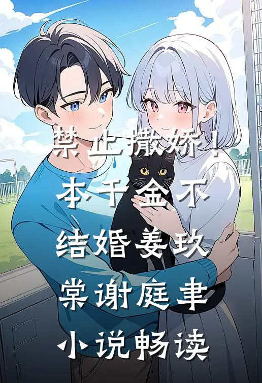 禁止撒娇！本千金不结婚姜玖棠谢庭聿小说畅读