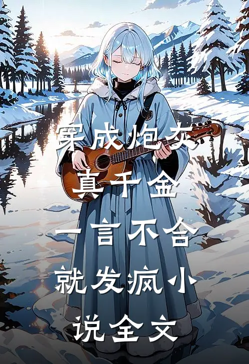 穿成炮灰真千金，一言不合就发疯小说全文