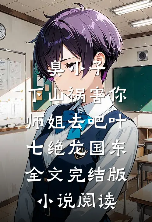 臭小子，下山祸害你师姐去吧叶七绝龙国东全文完结版小说阅读
