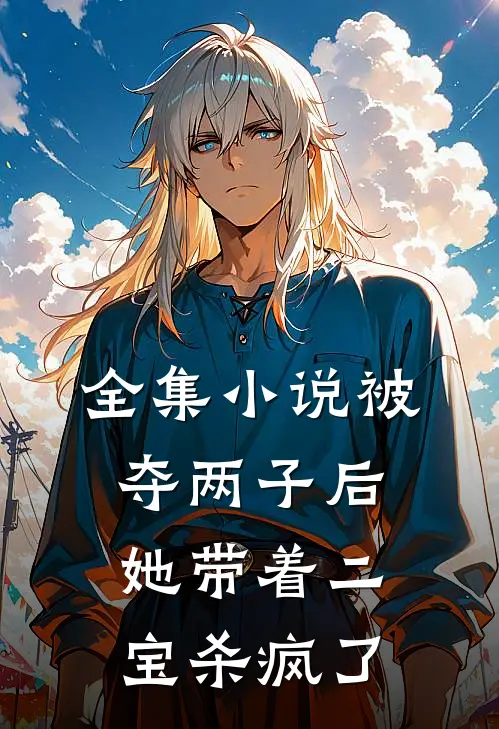 全集被夺两子后,她带着二宝杀疯了免费阅读
