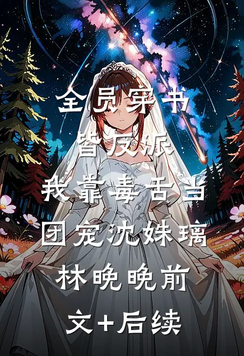 全员穿书皆反派，我靠毒舌当团宠沈姝璃林晚晚前文+后续