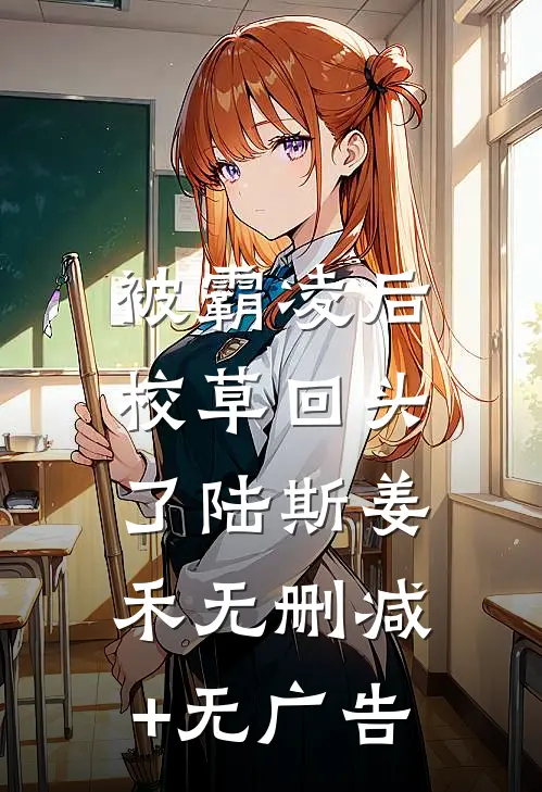 被霸凌后，校草回头了陆斯姜禾无删减+无广告