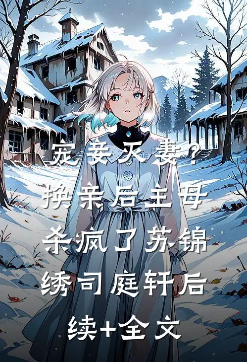 宠妾灭妻？换亲后主母杀疯了苏锦绣司庭轩后续+全文
