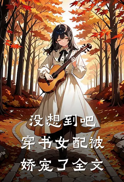 没想到吧，穿书女配被娇宠了全文