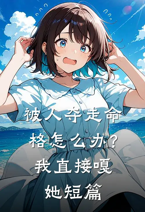 被人夺走命格怎么办？我直接嘎她短篇
